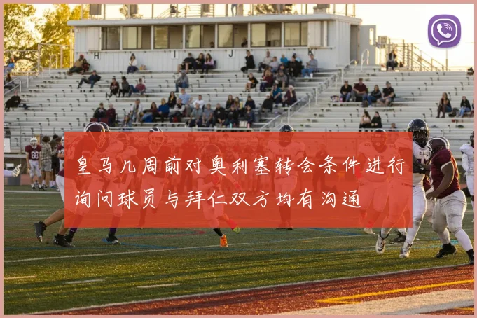皇马几周前对奥利塞转会条件进行询问球员与拜仁双方均有沟通