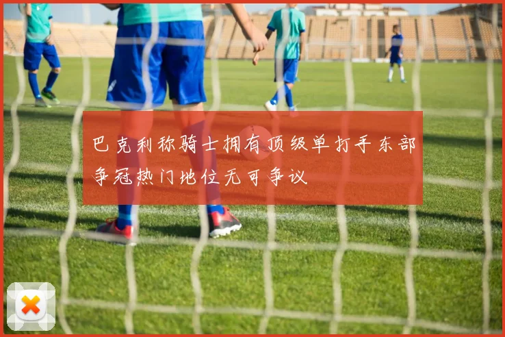 巴克利称骑士拥有顶级单打手东部争冠热门地位无可争议