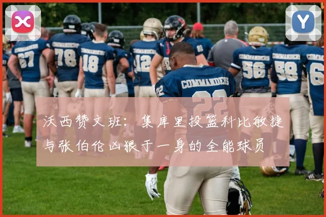沃西赞文班：集库里投篮科比敏捷与张伯伦凶狠于一身的全能球员